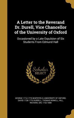 A Letter to the Reverand Dr. Durell, Vice Chancellor of the University of Oxford: Occasioned by a Late Expulsion of Six Students From Edmund Hall