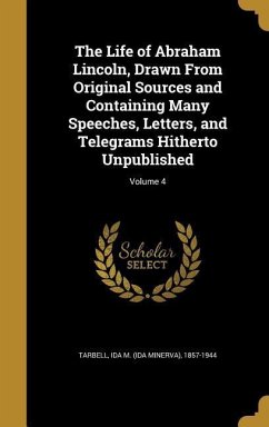 The Life of Abraham Lincoln, Drawn From Original Sources and Containing Many Speeches, Letters, and Telegrams Hitherto Unpublished; Volume 4