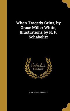 When Tragedy Grins, by Grace Miller White, Illustrations by R. F. Schabelitz