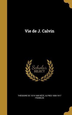 Vie de J. Calvin - Bèze, Théodore De; Franklin, Alfred