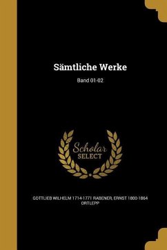 Sämtliche Werke; Band 01-02 - Rabener, Gottlieb Wilhelm; Ortlepp, Ernst