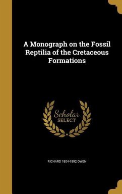 A Monograph on the Fossil Reptilia of the Cretaceous Formations - Owen, Richard