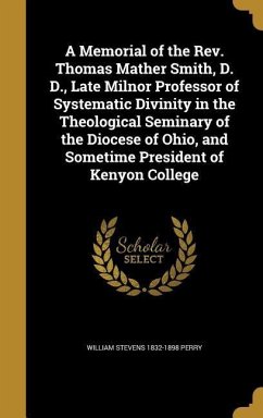 A Memorial of the Rev. Thomas Mather Smith, D. D., Late Milnor Professor of Systematic Divinity in the Theological Seminary of the Diocese of Ohio, an
