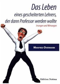 Das Leben eines gescheiterten Lehrers, der dann Professor werden wollte - Overmann, Manfred