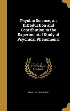 Psychic Science, an Introduction and Contribution to the Experimental Study of Psychical Phenomena; - Boirac, Émile