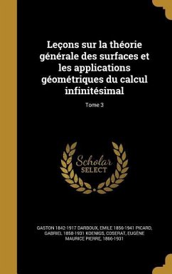 Leçons sur la théorie générale des surfaces et les applications géométriques du calcul infinitésimal; Tome 3 - Darboux, Gaston; Picard, Emile; Koenigs, Gabriel