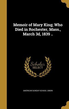 Memoir of Mary King; Who Died in Rochester, Mass., March 3d, 1839 ..