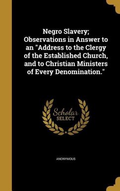 Negro Slavery; Observations in Answer to an &quote;Address to the Clergy of the Established Church, and to Christian Ministers of Every Denomination.&quote;