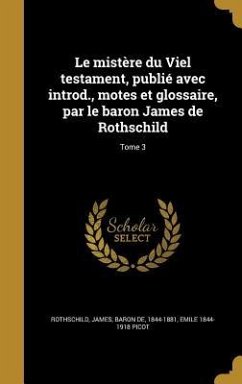 Le mistère du Viel testament, publié avec introd., motes et glossaire, par le baron James de Rothschild; Tome 3 - Picot, Emile