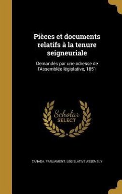 Pièces et documents relatifs à la tenure seigneuriale: Demandés par une adresse de l'Assemblée législative, 1851