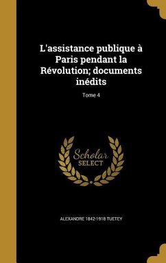 L'assistance publique à Paris pendant la Révolution; documents inédits; Tome 4