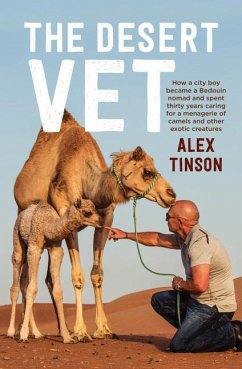 The Desert Vet: How a City Boy Became a Bedouin Nomad and Spent Thirty Years Caring for a Menagerie of Camels and Other Exotic Creatur - Tinson, Alex; Hardaker, David