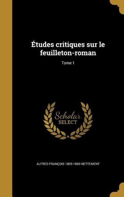 Études critiques sur le feuilleton-roman; Tome 1 - Nettement, Alfred François