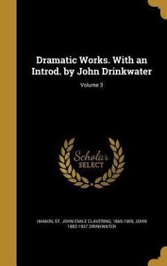 Dramatic Works. With an Introd. by John Drinkwater; Volume 3 - Drinkwater, John