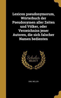 Lexicon pseudonymorum, Wörterbuch der Pseudonymen aller Zeiten und Völker, oder Verzeichniss jener Autoren, die sich falscher Namen bedienten