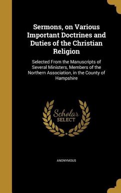 Sermons, on Various Important Doctrines and Duties of the Christian Religion: Selected From the Manuscripts of Several Ministers, Members of the North