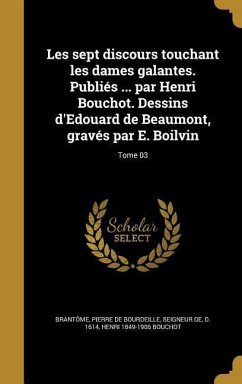 Les sept discours touchant les dames galantes. Publiés ... par Henri Bouchot. Dessins d'Edouard de Beaumont, gravés par E. Boilvin; Tome 03