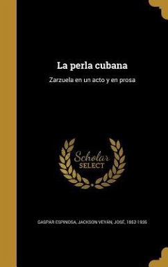 La perla cubana: Zarzuela en un acto y en prosa
