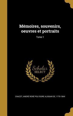 Mémoires, souvenirs, oeuvres et portraits; Tome 1