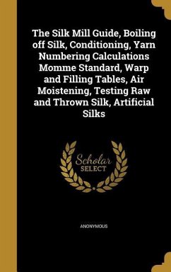 The Silk Mill Guide, Boiling off Silk, Conditioning, Yarn Numbering Calculations Momme Standard, Warp and Filling Tables, Air Moistening, Testing Raw and Thrown Silk, Artificial Silks