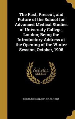 The Past, Present, and Future of the School for Advanced Medical Studies of University College, London; Being the Introductory Address at the Opening