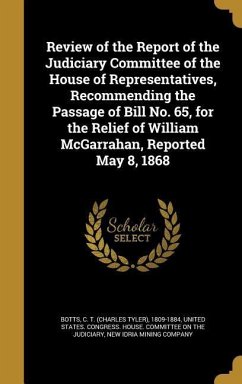 Review of the Report of the Judiciary Committee of the House of Representatives, Recommending the Passage of Bill No. 65, for the Relief of William McGarrahan, Reported May 8, 1868