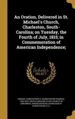 An Oration, Delivered in St. Michael's Church, Charleston, South-Carolina; on Tuesday, the Fourth of July, 1815; in Commemoration of American Independ