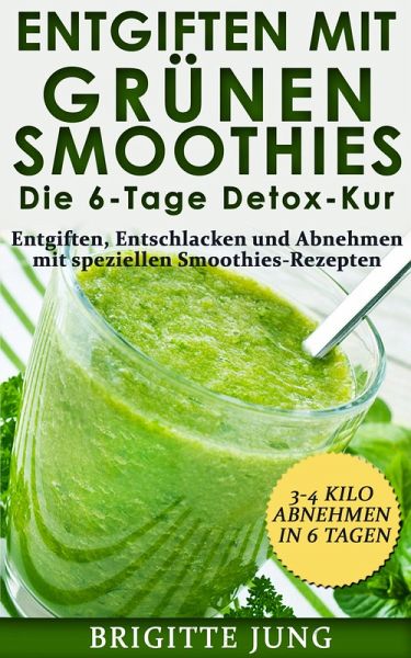 Entgiften mit Grünen Smoothies Die 6-Tage Detox-Kur (eBook, ePUB) von  Brigitte Jung - Portofrei bei bücher.de