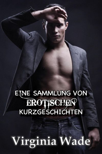 Eine Sammlung von Erotischen Kurzgeschichten (eBook, ePUB)