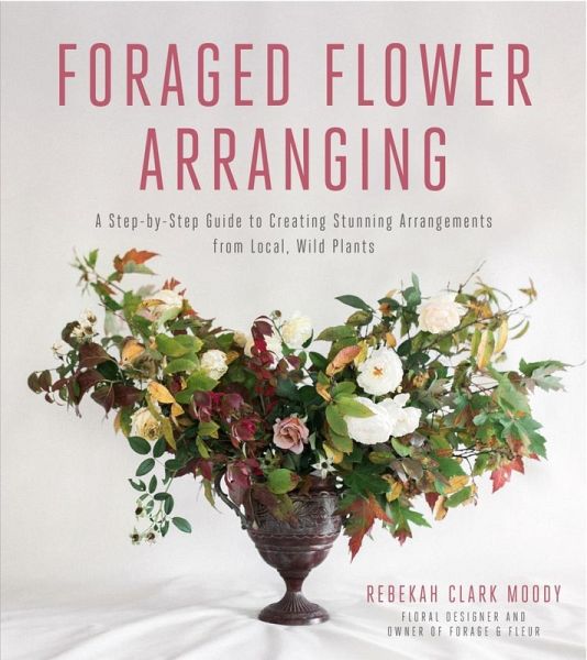 Foraged Flower Arranging (eBook, ePUB) Foraged Flower Arranging (eBook, ePUB)
