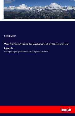 Über Riemanns Theorie der algebraischen Funktionen und ihrer Integrale - Klein, Felix