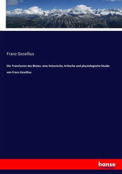Die Transfusion des Blutes: eine historische, kritische und physiologische Studie von Franz Gesellius