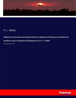 Wilhelm III von Oranien und Georg Friedrich von Waldeck, ein Beitrag zur Geschichte des Kampfes um das europäische Gleichgewicht von Dr. P. L. Müller - Müller, P. L.