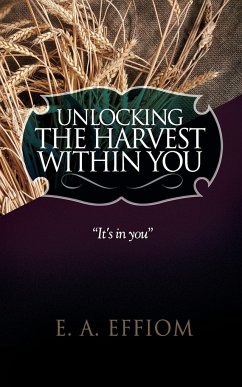 Unlocking The Harvest Within You - Effiom, E. A.