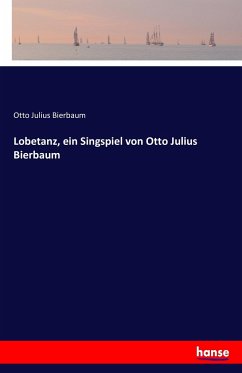 Lobetanz, ein Singspiel von Otto Julius Bierbaum - Bierbaum, Otto Julius