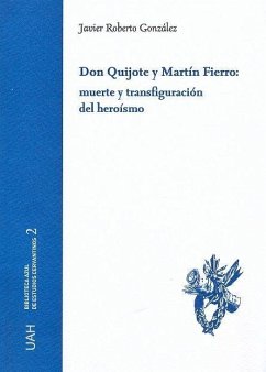 Don Quijote y Martín Fierro : muerte y transfiguración del heroísmo - González, Javier Roberto