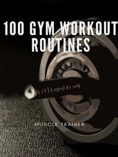 100 Gym Workout Routines (eBook, ePUB) - Trainer, Muscle