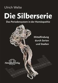 Die Silberserie - Das Periodensystem in der Homöopathie- Mittelfindung durch Serien und Stadien - Welte, Ulrich