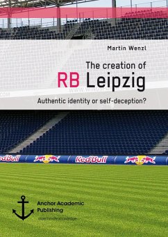 The creation of RB Leipzig. Authentic identity or self-deception? (eBook, PDF) - Wenzl, Martin