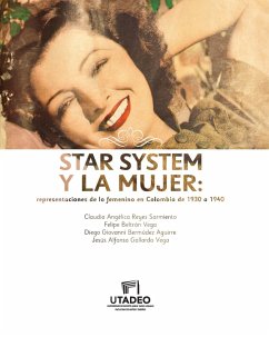 Star system y la mujer: representaciones de lo femenino en Colombia de 1930 a 1940 (eBook, PDF) - Reyes Sarmiento, Claudia Angélica; Beltrán Vega, Felipe; Bermúdez Aguirre, Diego Giovanni; Gallardo Vega, Jesús Alfonso