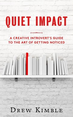 Quiet Impact: A Creative Introvert's Guide to the Art of Getting Noticed (eBook, ePUB) - Kimble, Drew