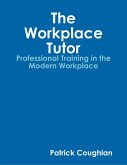 The Workplace Tutor:Professional Training In the Modern Workplace (eBook, ePUB) The Workplace Tutor:Professional Training In the Modern Workplace (eBook, ePUB)