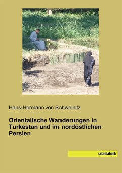 Orientalische Wanderungen in Turkestan und im nordöstlichen Persien - Schweinitz, Hans-Hermann von