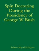 Spin Doctoring During the Presidency of George W Bush (eBook, ePUB)