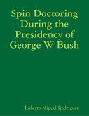 Spin Doctoring During the Presidency of George W Bush (eBook, ePUB)
