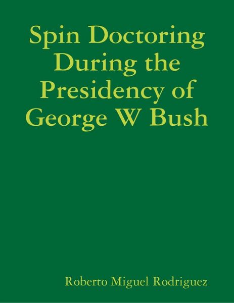 Spin Doctoring During the Presidency of George W Bush (eBook, ePUB) Spin Doctoring During the Presidency of George W Bush (eBook, ePUB)