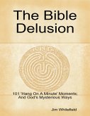 The Bible Delusion: 101 'Hang On A Minute' Moments; And God's Mysterious Ways (eBook, ePUB)