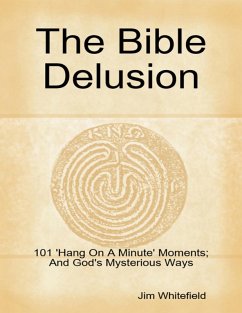 The Bible Delusion: 101 'Hang On A Minute' Moments; And God's Mysterious Ways (eBook, ePUB) - Whitefield, Jim