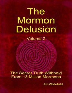 The Mormon Delusion. Volume 2: The Secret Truth Withheld From 13 Million Mormons. (eBook, ePUB) - Whitefield, Jim