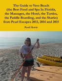 The Guide to Vero Beach (the Best Food and Spa In Florida, the Massages, the Hotel, the Turtles, the Paddle Boarding, and the Sharks) from Pearl Escapes 2013, 2014 and 2015 (eBook, ePUB)